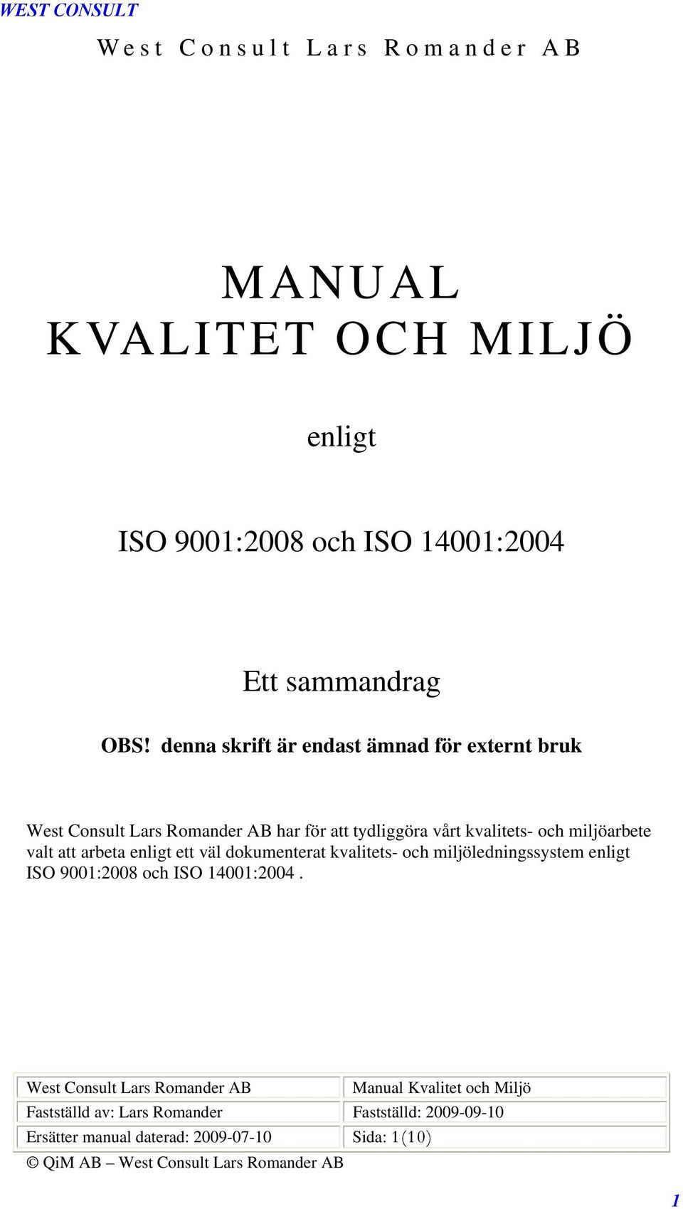 valt att arbeta enligt ett väl dokumenterat kvalitets- och miljöledningssystem enligt ISO 9001:2008