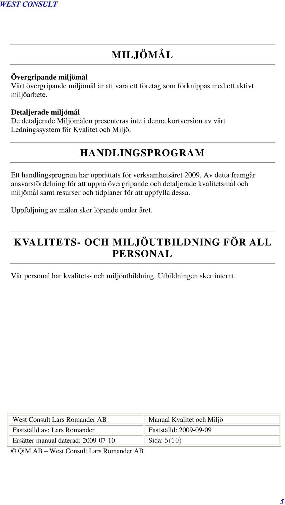 HANDINGSPROGRAM Ett handlingsprogram har upprättats för verksamhetsåret 2009.