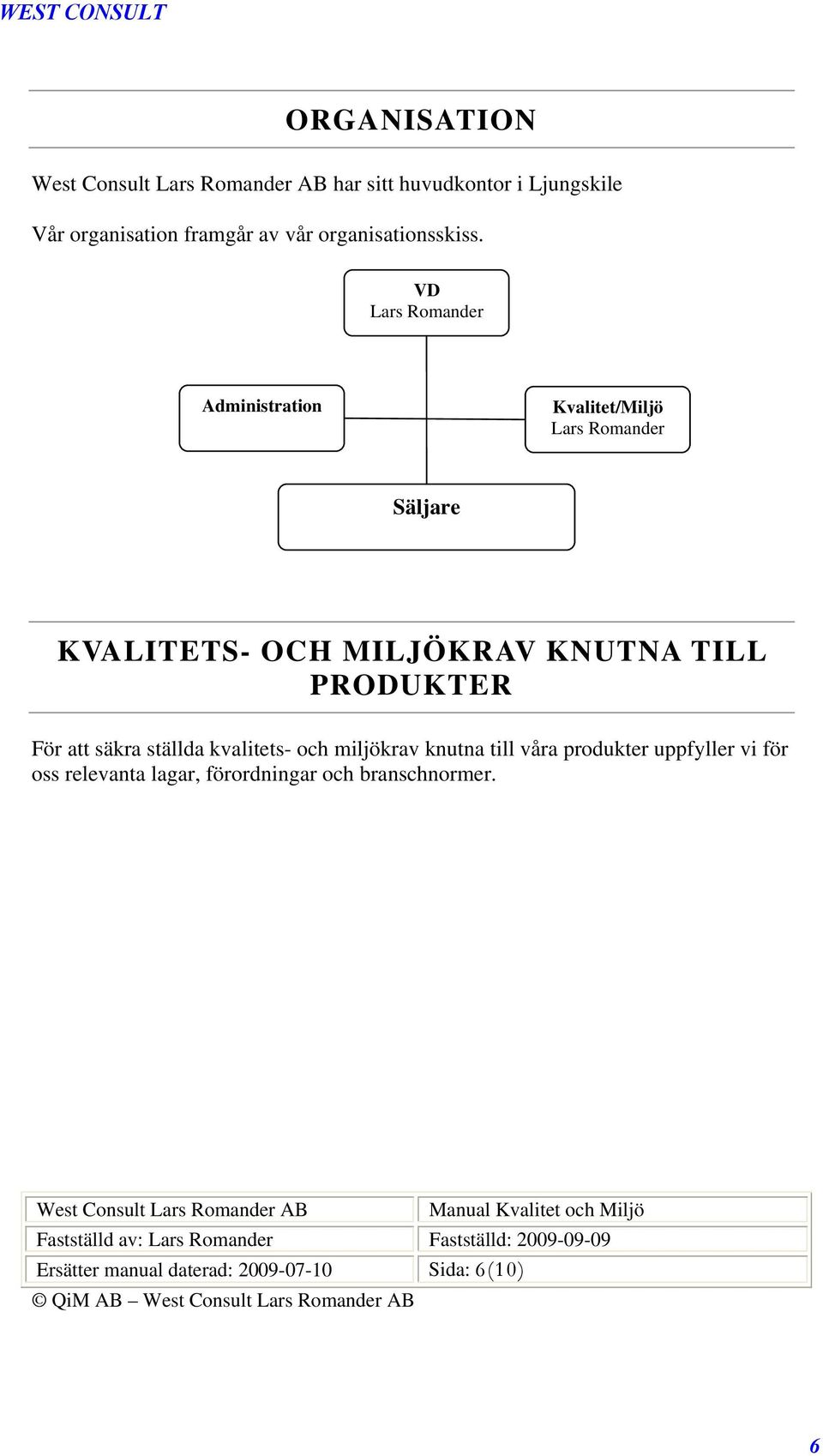 PRODUKTER För att säkra ställda kvalitets- och miljökrav knutna till våra produkter uppfyller vi för