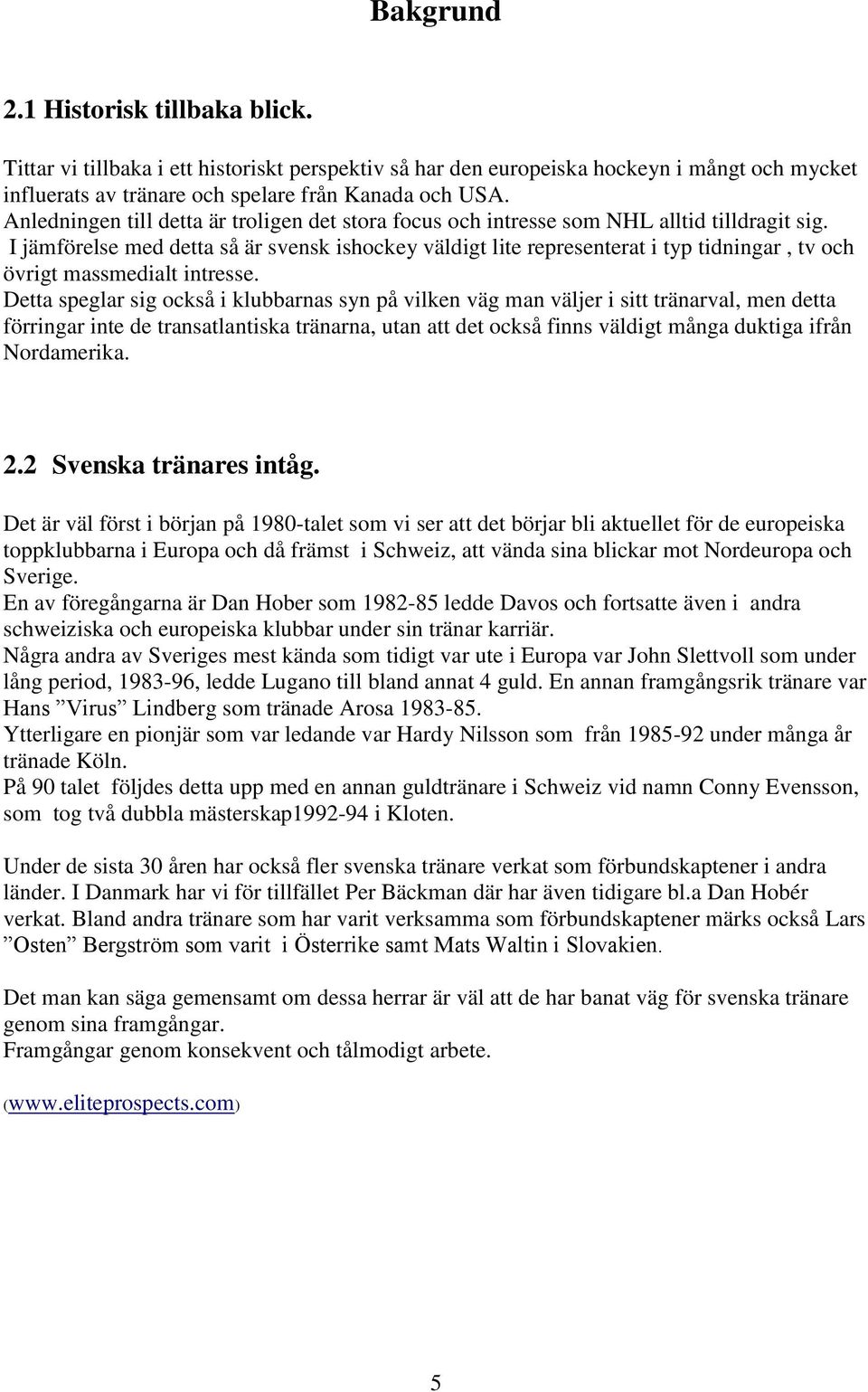 I jämförelse med detta så är svensk ishockey väldigt lite representerat i typ tidningar, tv och övrigt massmedialt intresse.