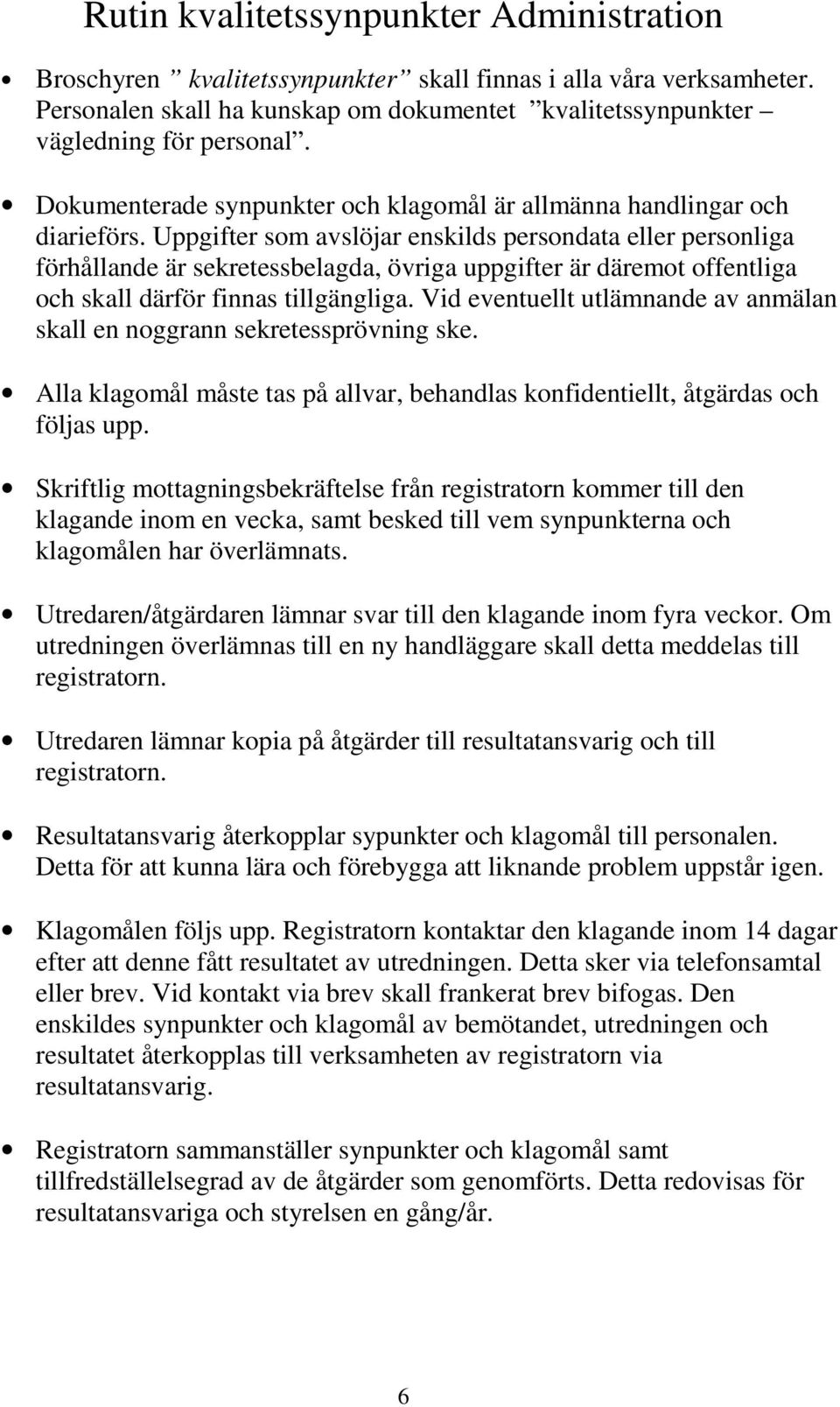 Uppgifter som avslöjar enskilds persondata eller personliga förhållande är sekretessbelagda, övriga uppgifter är däremot offentliga och skall därför finnas tillgängliga.