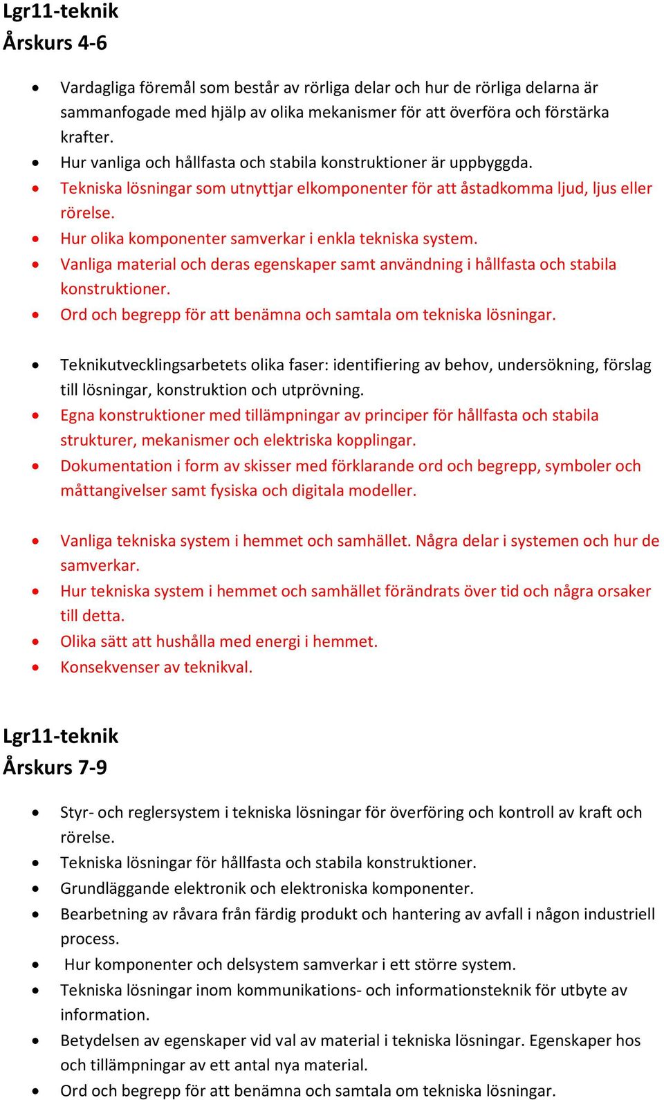 Hur olika komponenter samverkar i enkla tekniska system. Vanliga material och deras egenskaper samt användning i hållfasta och stabila konstruktioner.