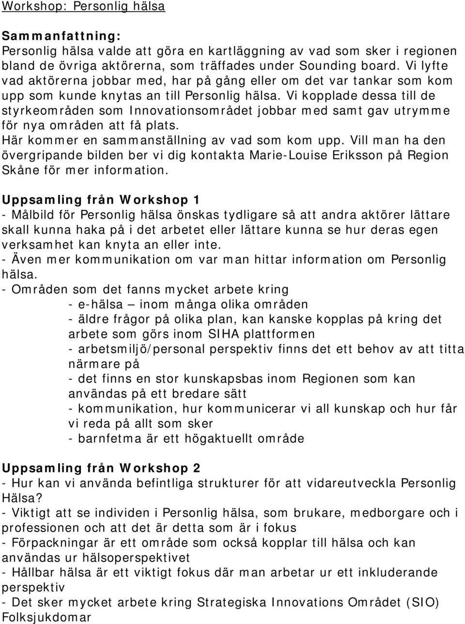 Vi kopplade dessa till de styrkeområden som Innovationsområdet jobbar med samt gav utrymme för nya områden att få plats. Här kommer en sammanställning av vad som kom upp.