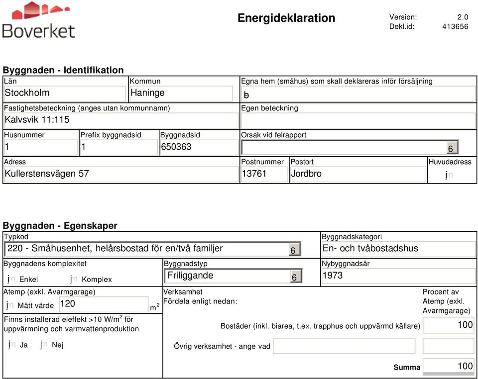 Egna hem (småhus) som skall deklareras inför försäljning b Egen beteckning Orsak vid felrapport Postnummer 1371 Postort Jordbro Huvudadress i Byggnaden - Egenskaper Typkod 220 - Småhusenhet,