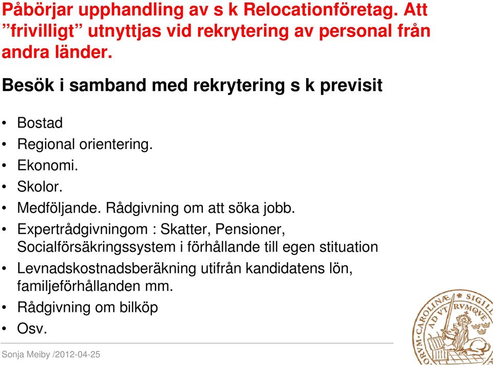 Besök i samband med rekrytering s k previsit Bostad Regional orientering. Ekonomi. Skolor. Medföljande.