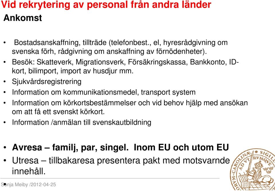 Besök: Skatteverk, Migrationsverk, Försäkringskassa, Bankkonto, IDkort, bilimport, import av husdjur mm.