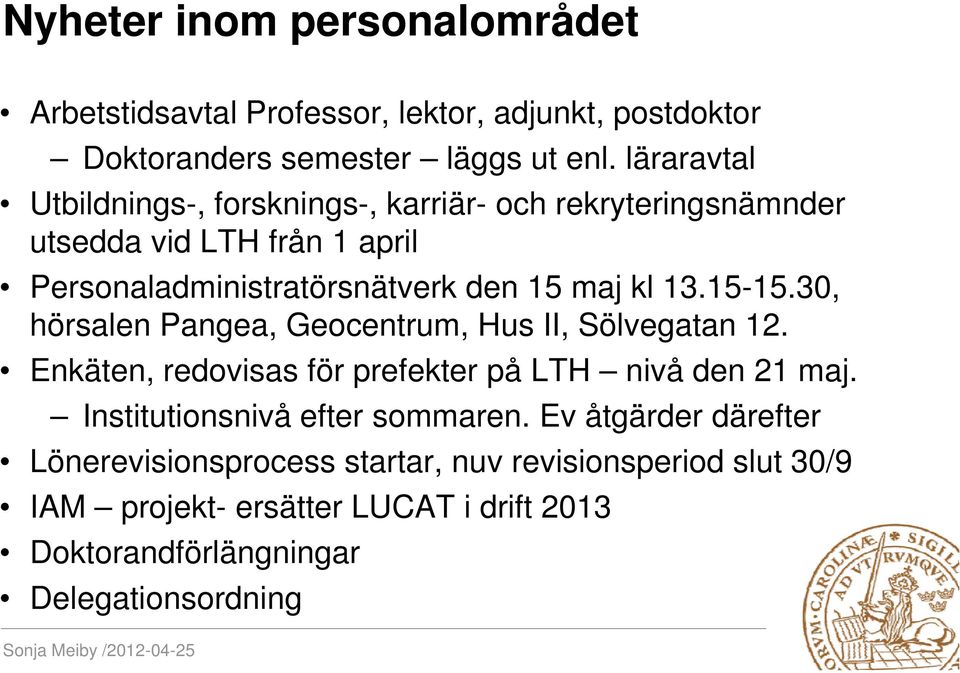 15-15.30, 15 15 30 hörsalen Pangea, Geocentrum, Hus II, Sölvegatan 12. Enkäten, redovisas för prefekter på LTH nivå den 21 maj.