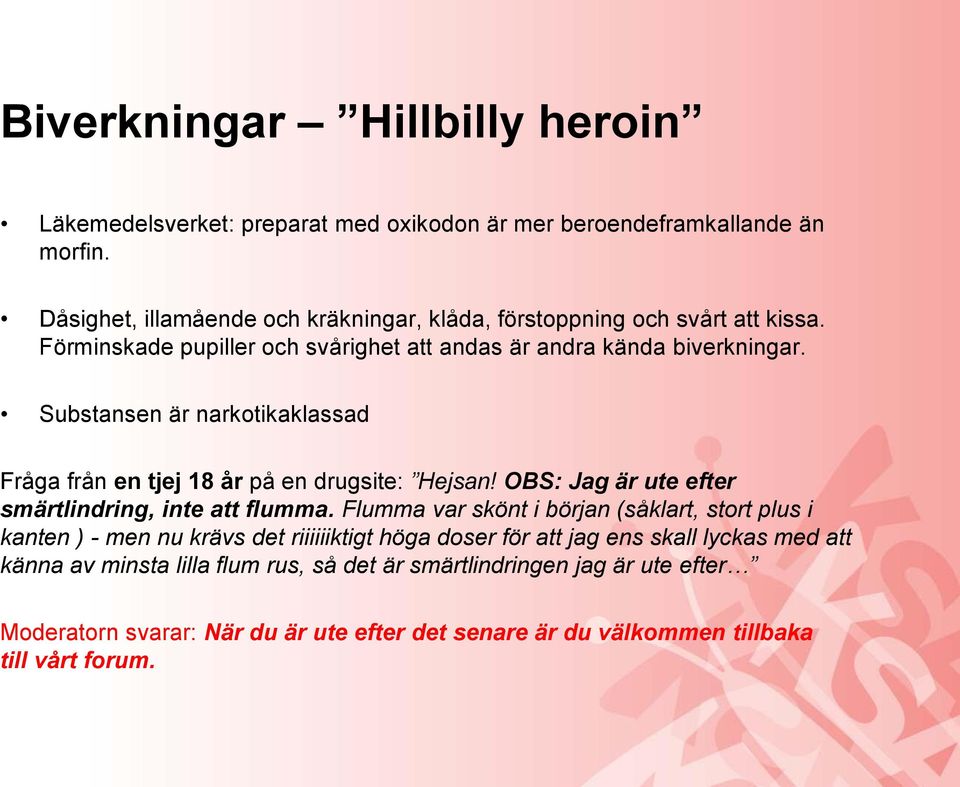 Substansen är narkotikaklassad Fråga från en tjej 18 år på en drugsite: Hejsan! OBS: Jag är ute efter smärtlindring, inte att flumma.