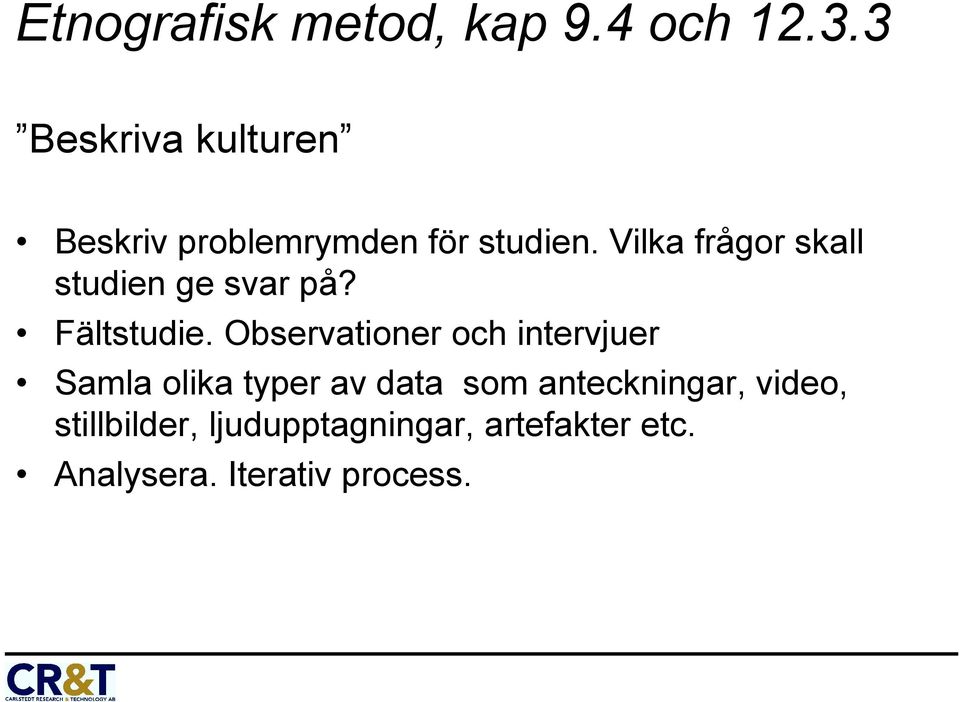 Vilka frågor skall studien ge svar på? Fältstudie.