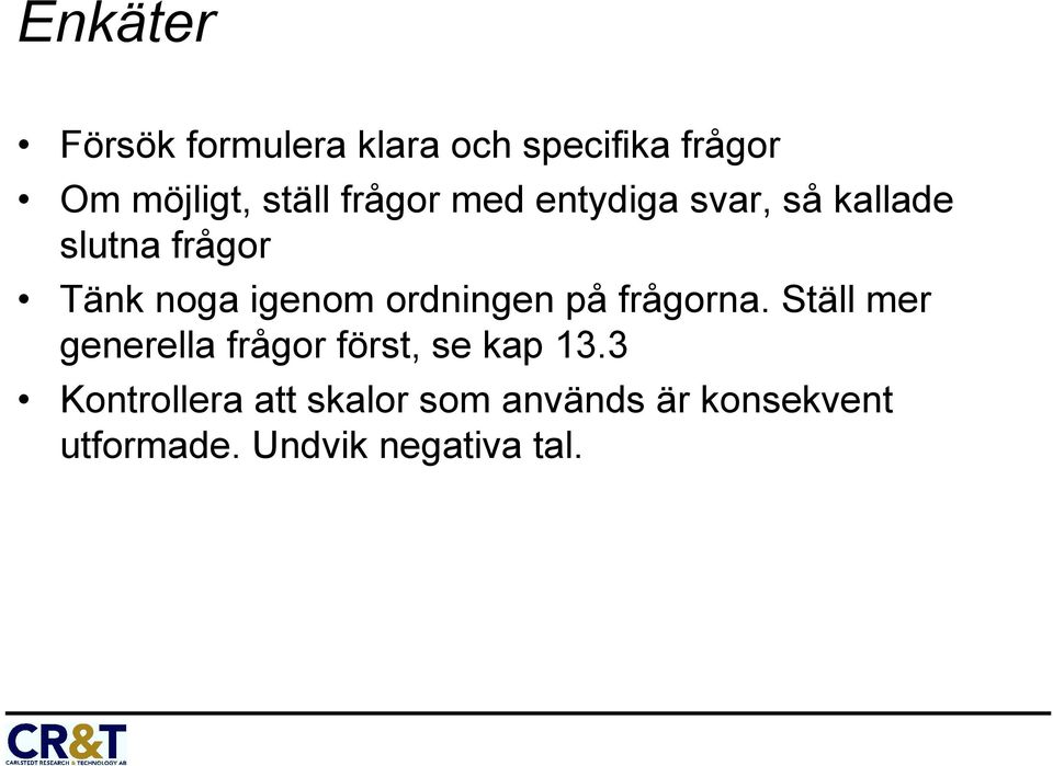 ordningen på frågorna. Ställ mer generella frågor först, se kap 13.