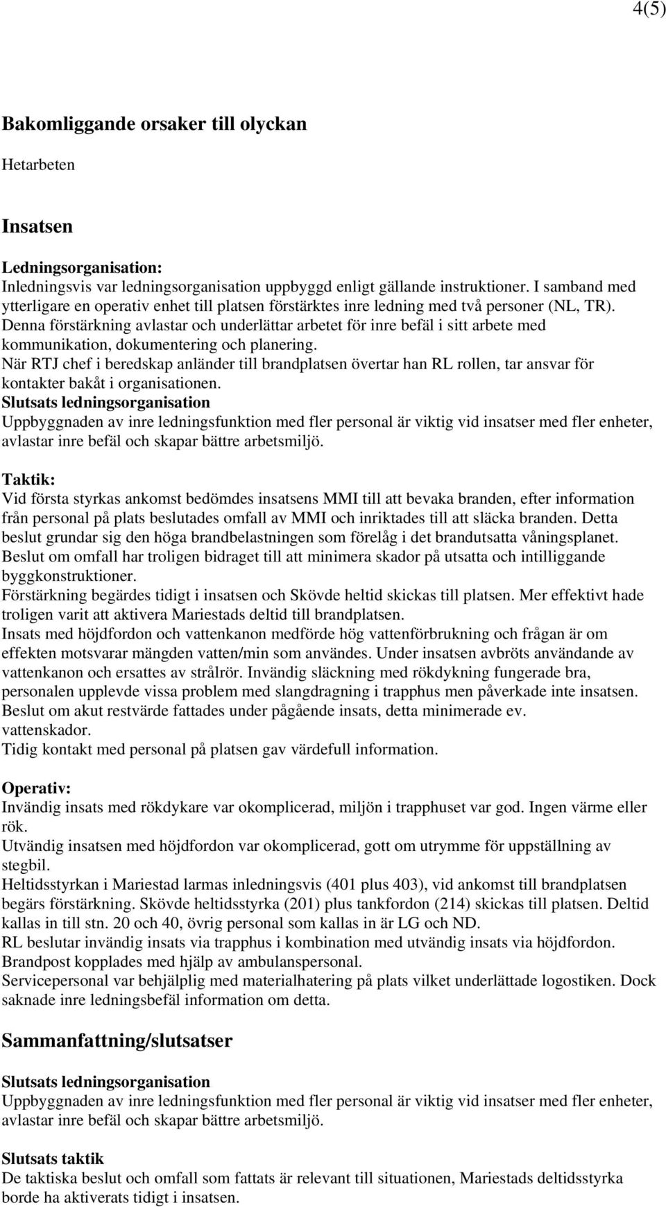 Denna förstärkning avlastar och underlättar arbetet för inre befäl i sitt arbete med kommunikation, dokumentering och planering.