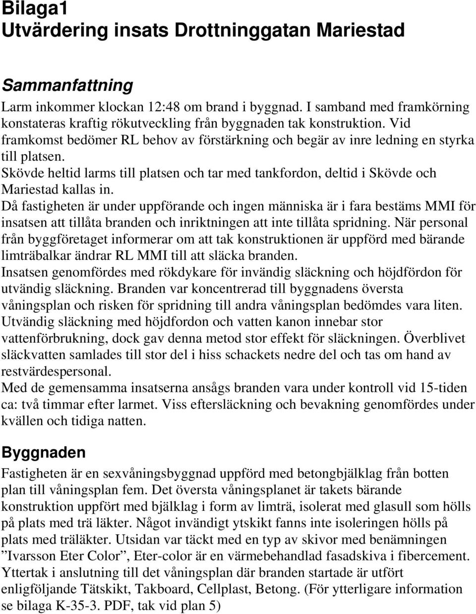 Skövde heltid larms till platsen och tar med tankfordon, deltid i Skövde och Mariestad kallas in.