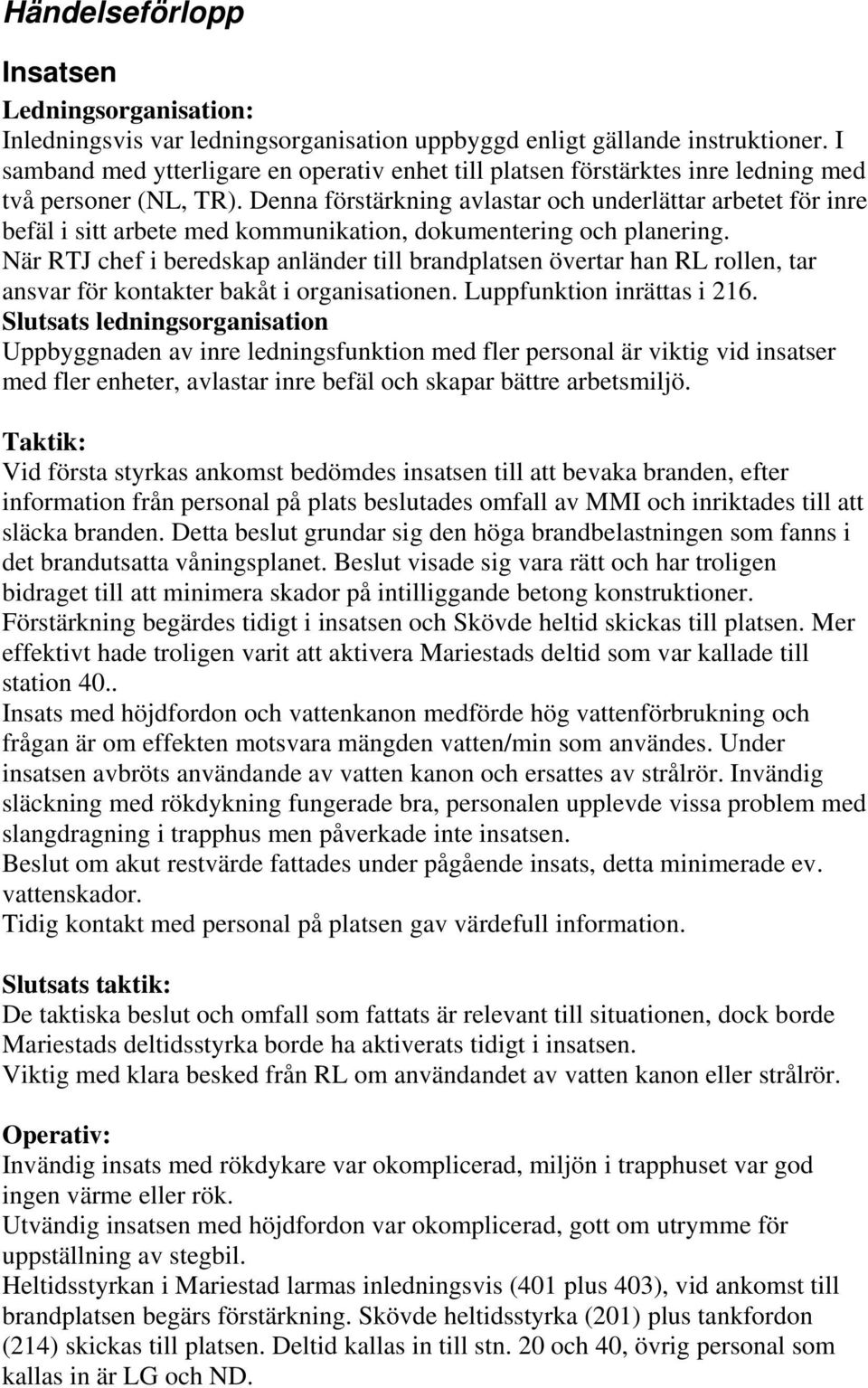 Denna förstärkning avlastar och underlättar arbetet för inre befäl i sitt arbete med kommunikation, dokumentering och planering.