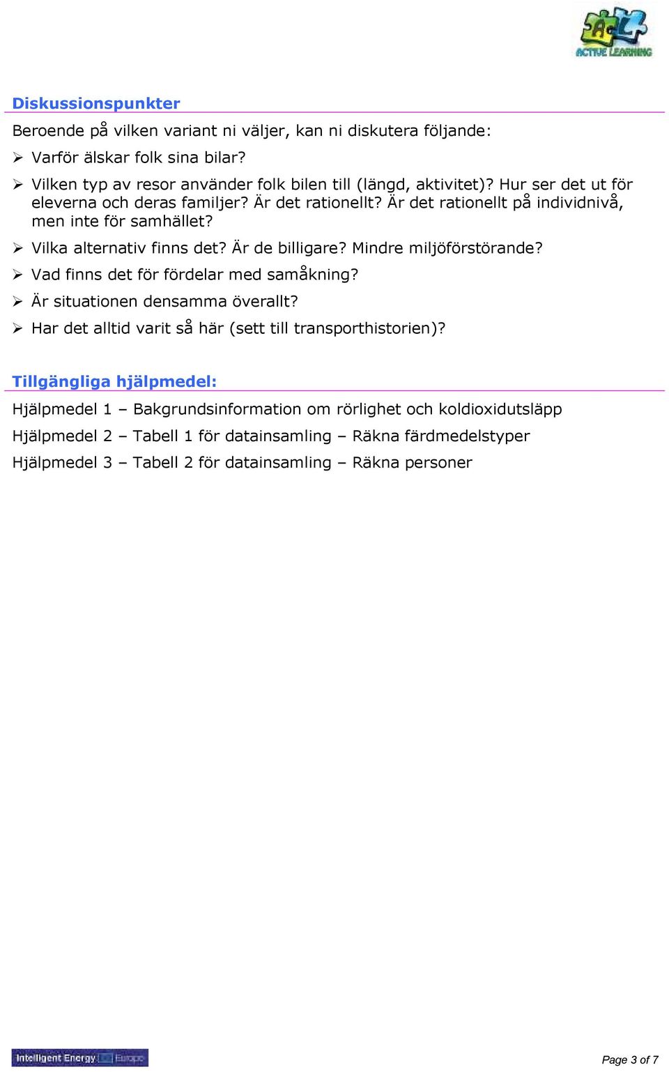 Mindre miljöförstörande? Vad finns det för fördelar med samåkning? Är situationen densamma överallt? Har det alltid varit så här (sett till transporthistorien)?