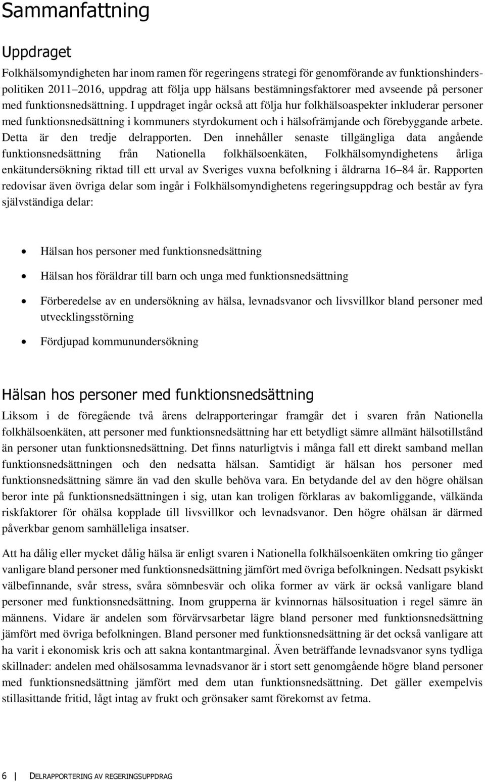 I uppdraget ingår också att följa hur folkhälsoaspekter inkluderar personer med funktionsnedsättning i kommuners styrdokument och i hälsofrämjande och förebyggande arbete.