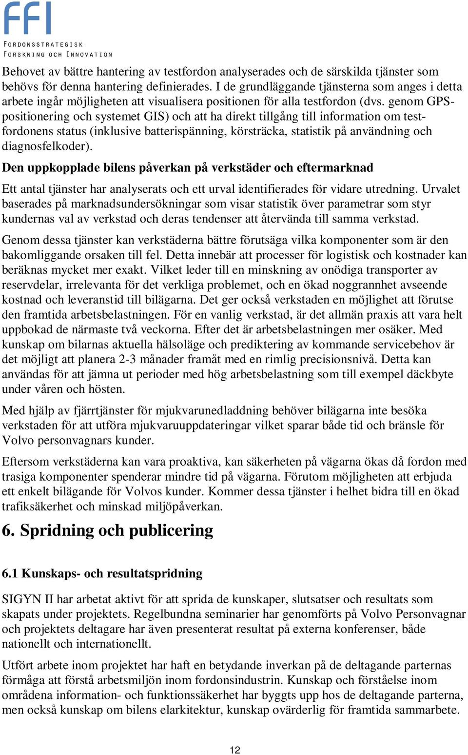 genom GPSpositionering och systemet GIS) och att ha direkt tillgång till information om testfordonens status (inklusive batterispänning, körsträcka, statistik på användning och diagnosfelkoder).