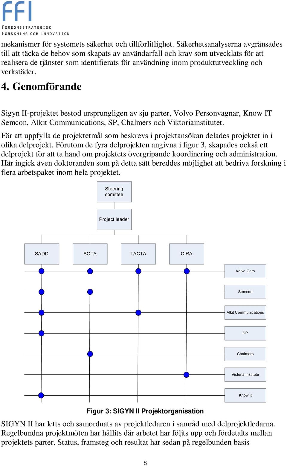 verkstäder. 4. Genomförande Sigyn II-projektet bestod ursprungligen av sju parter, Volvo Personvagnar, Know IT Semcon, Alkit Communications, SP, Chalmers och Viktoriainstitutet.