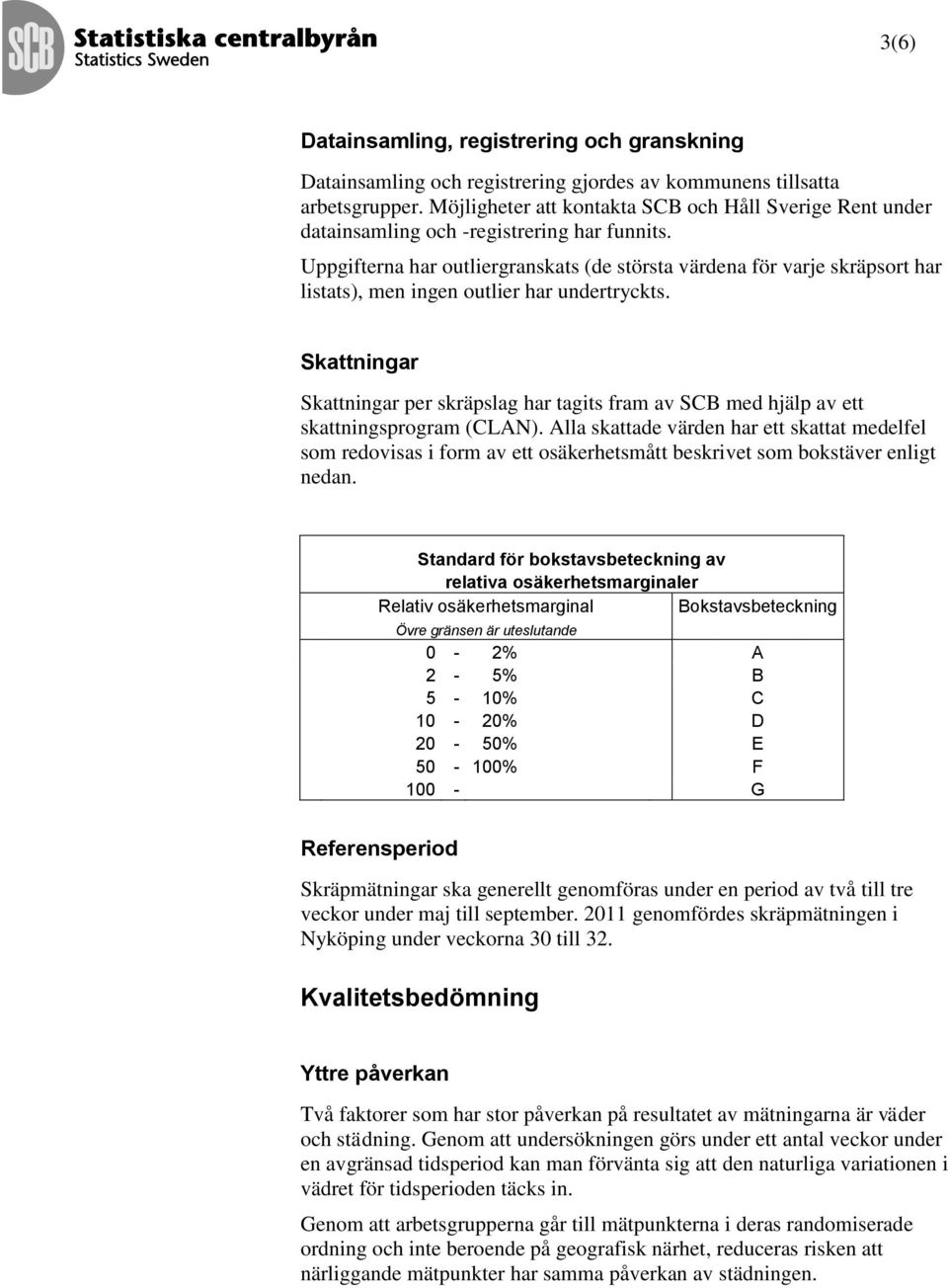 Uppgifterna har outliergranskats (de största värdena för varje skräpsort har listats), men ingen outlier har undertryckts.