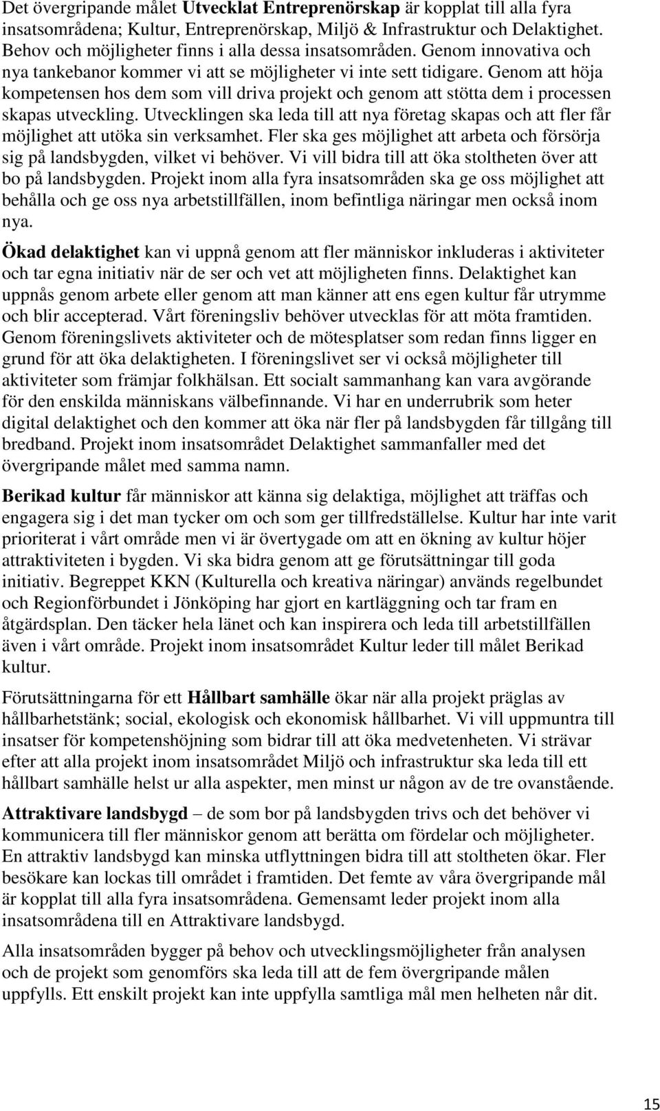 Genom att höja kompetensen hos dem som vill driva projekt och genom att stötta dem i processen skapas utveckling.