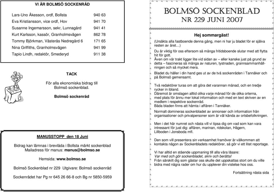 Bolmsö sockenråd MANUSSTOPP den 18 Juni Bidrag kan lämnas i brevlåda i Bollsta märkt sockenblad Mailadress för manus: manus@bolmso.