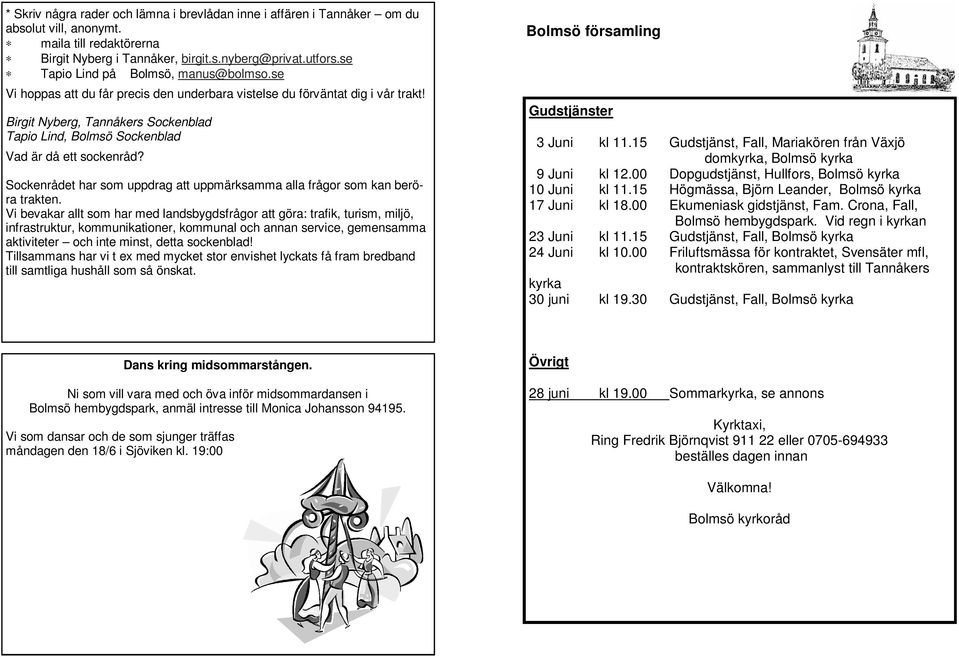 Birgit Nyberg, Tannåkers Sockenblad Tapio Lind, Bolmsö Sockenblad Vad är då ett sockenråd? Sockenrådet har som uppdrag att uppmärksamma alla frågor som kan beröra trakten.