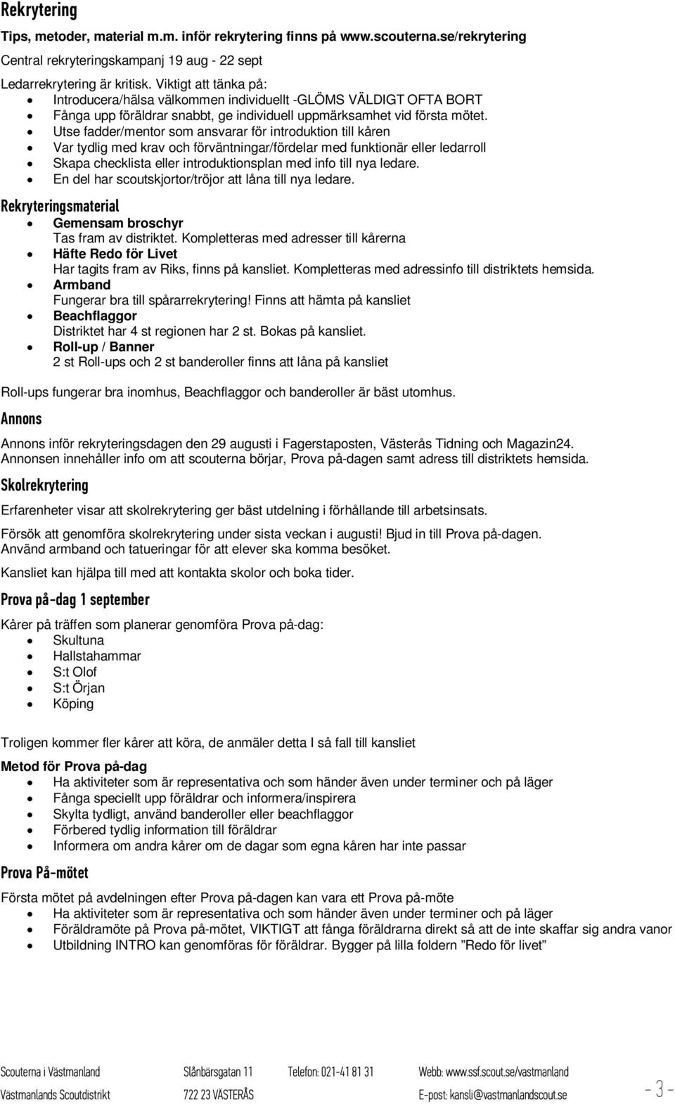 Utse fadder/mentor som ansvarar för introduktion till kåren Var tydlig med krav och förväntningar/fördelar med funktionär eller ledarroll Skapa checklista eller introduktionsplan med info till nya