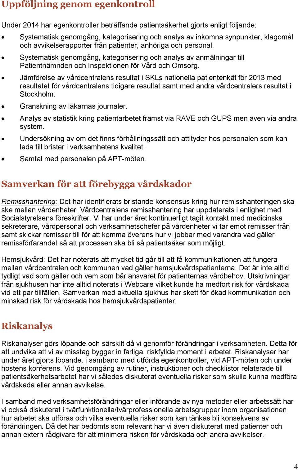 Jämförelse av vårdcentralens resultat i SKLs nationella patientenkät för 2013 med resultatet för vårdcentralens tidigare resultat samt med andra vårdcentralers resultat i Stockholm.
