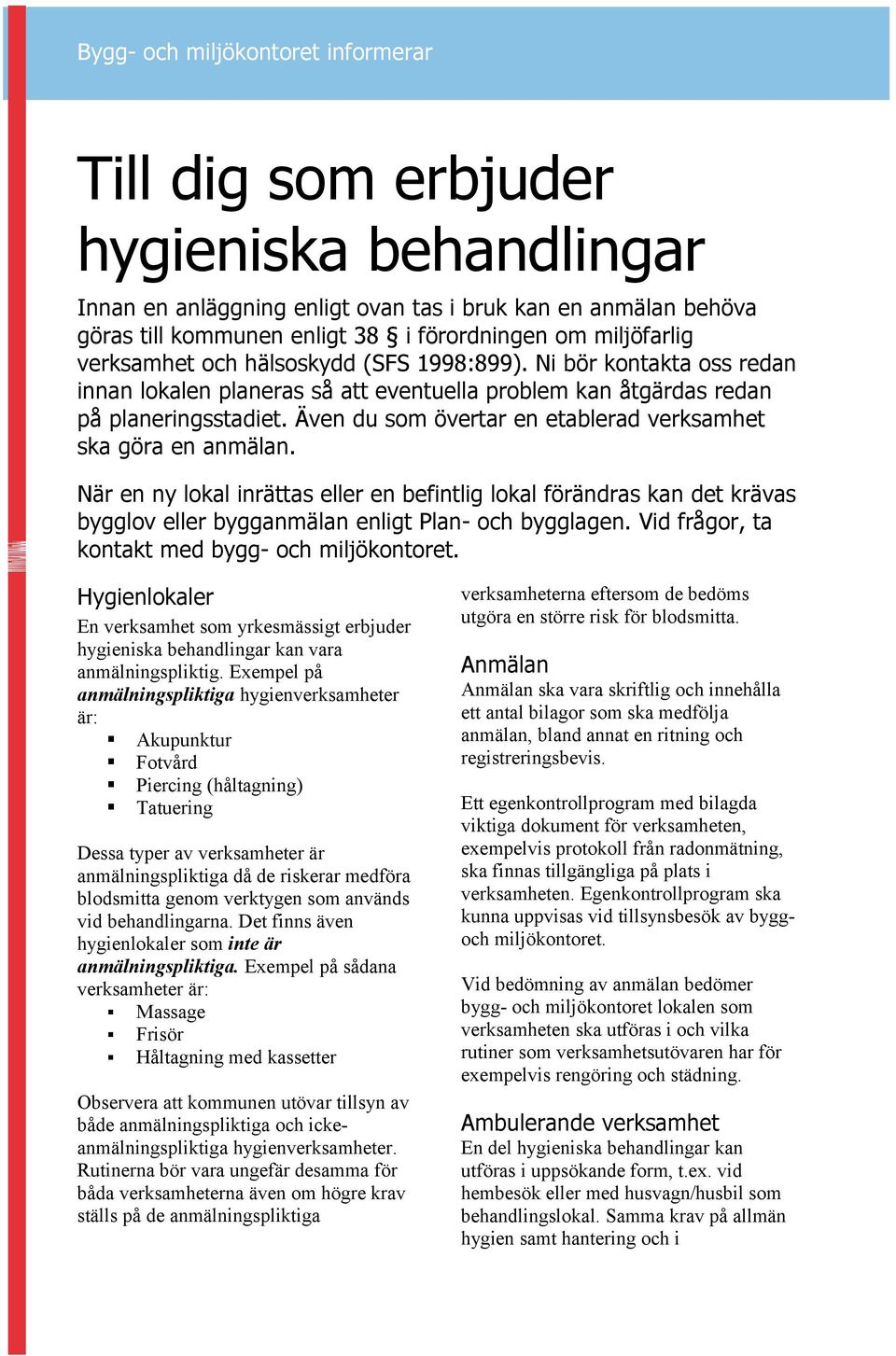 Även du som övertar en etablerad verksamhet ska göra en anmälan. När en ny lokal inrättas eller en befintlig lokal förändras kan det krävas bygglov eller bygganmälan enligt Plan- och bygglagen.