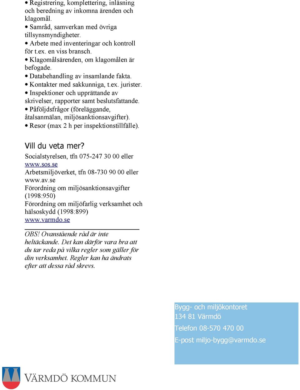 Påföljdsfrågor (föreläggande, åtalsanmälan, miljösanktionsavgifter). Resor (max 2 h per inspektionstillfälle). Vill du veta mer? Socialstyrelsen, tfn 075-247 30 00 eller www.sos.