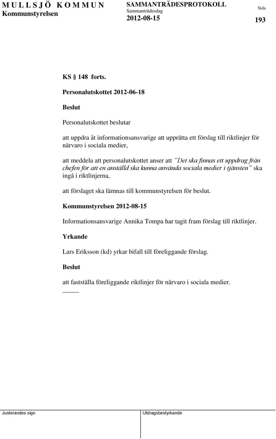 medier, att meddela att personalutskottet anser att Det ska finnas ett uppdrag från chefen för att en anställd ska kunna använda sociala medier i tjänsten ska
