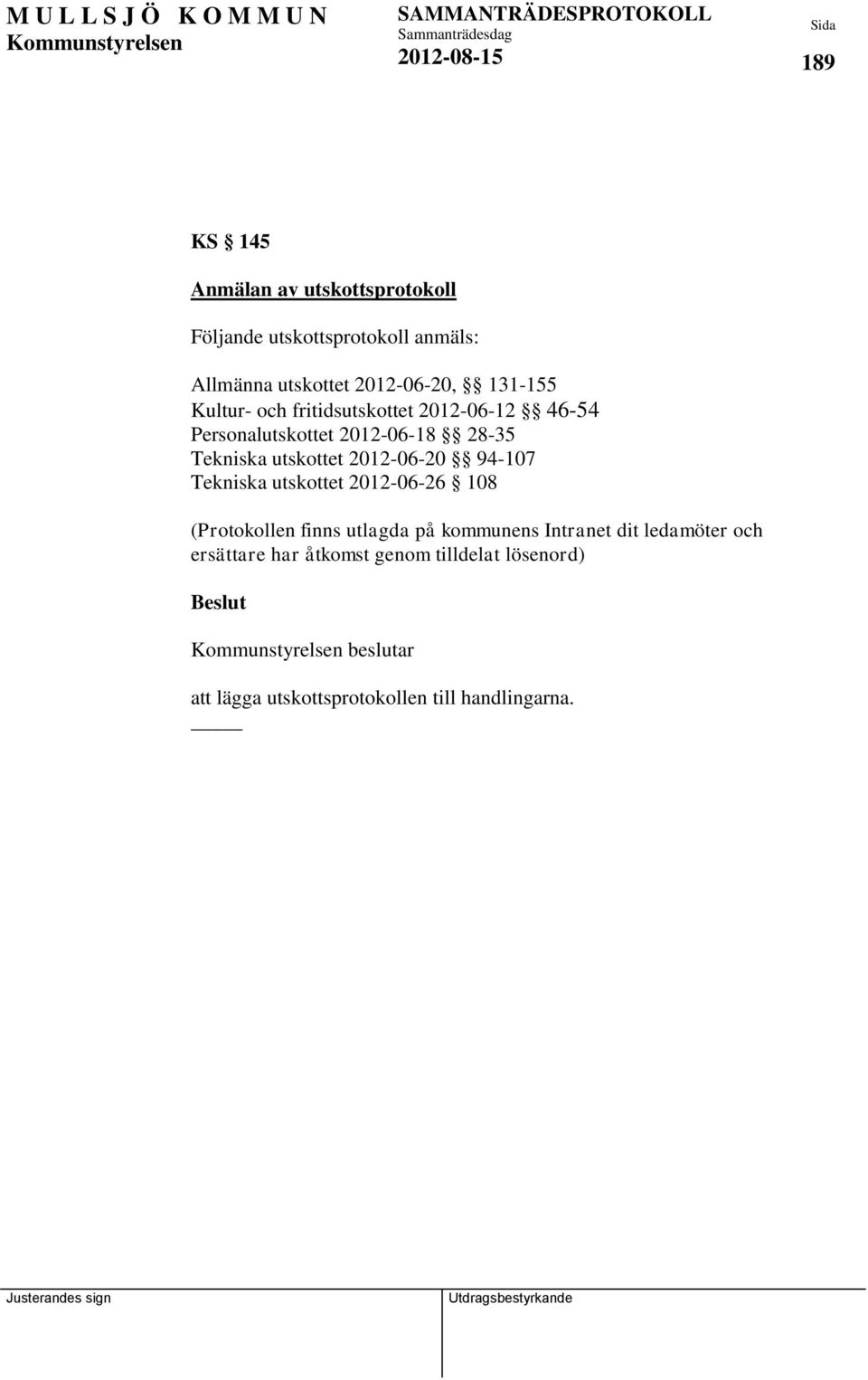 utskottet 2012-06-20 94-107 Tekniska utskottet 2012-06-26 108 (Protokollen finns utlagda på kommunens Intranet