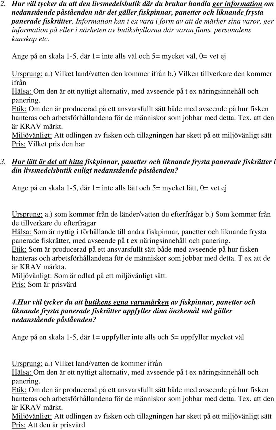 Ange på en skala 1-5, där 1= inte alls väl och 5= mycket väl, 0= vet ej Ursprung: a.) Vilket land/vatten den kommer ifrån b.