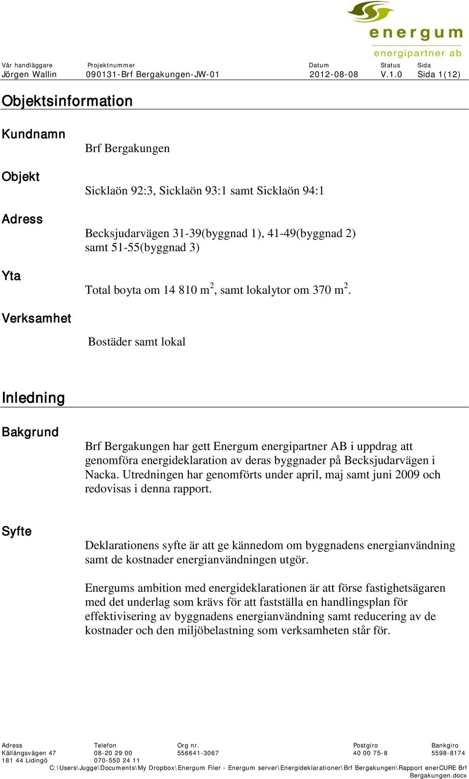41-49(byggnad 2) samt 51-55(byggnad 3) Total boyta om 14 810 m 2, samt lokalytor om 370 m 2.
