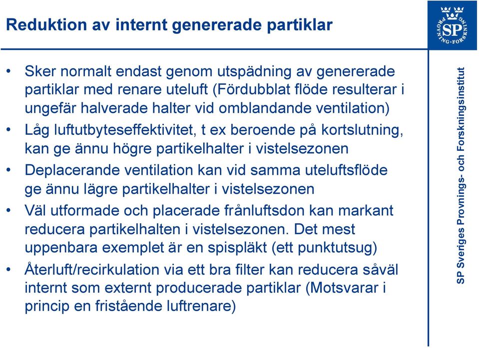 uteluftsflöde ge ännu lägre partikelhalter i vistelsezonen Väl utformade och placerade frånluftsdon kan markant reducera partikelhalten i vistelsezonen.