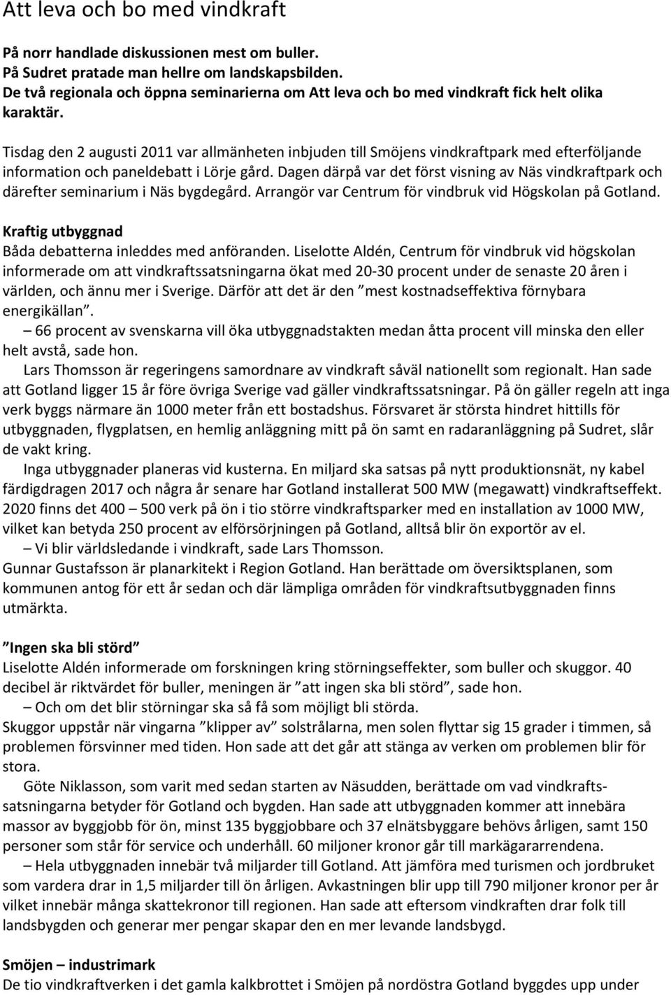 Tisdag den 2 augusti 2011 var allmänheten inbjuden till Smöjens vindkraftpark med efterföljande information och paneldebatt i Lörje gård.