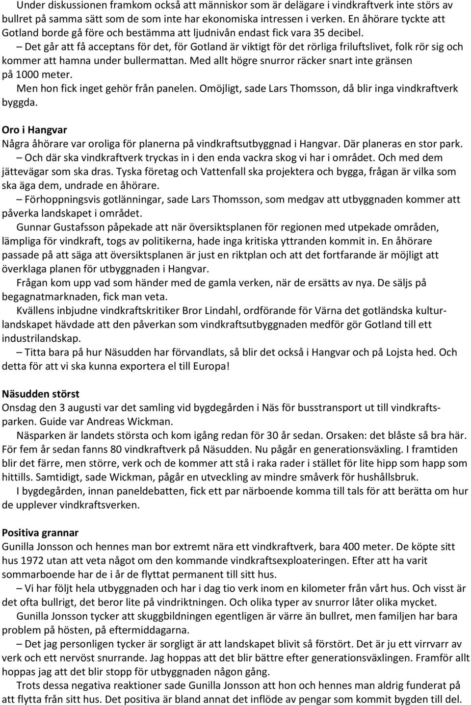 Det går att få acceptans för det, för Gotland är viktigt för det rörliga friluftslivet, folk rör sig och kommer att hamna under bullermattan.