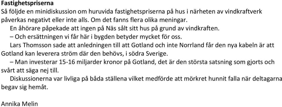 Lars Thomsson sade att anledningen till att Gotland och inte Norrland får den nya kabeln är att Gotland kan leverera ström där den behövs, i södra Sverige.