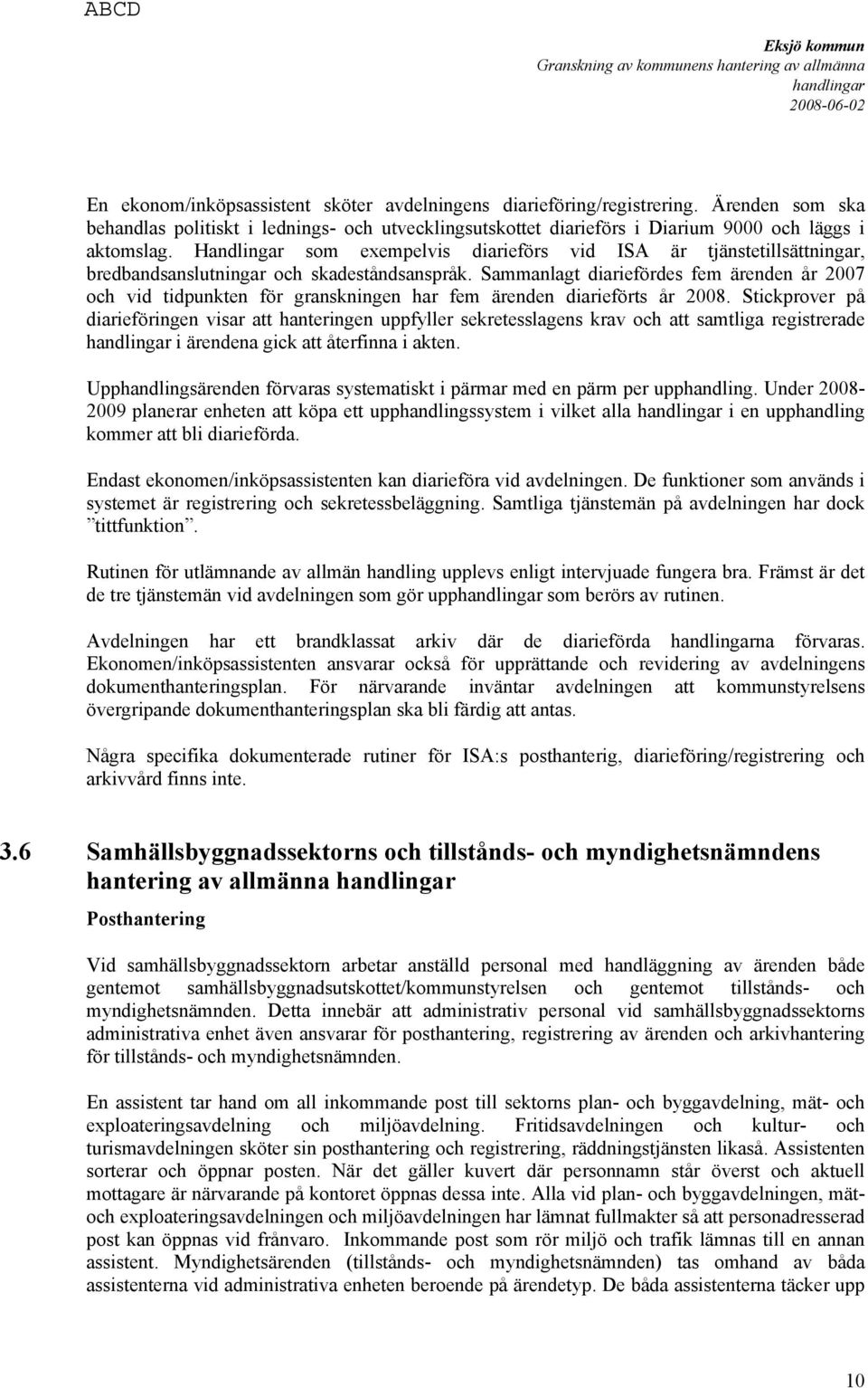 Sammanlagt diariefördes fem ärenden år 2007 och vid tidpunkten för granskningen har fem ärenden diarieförts år 2008.