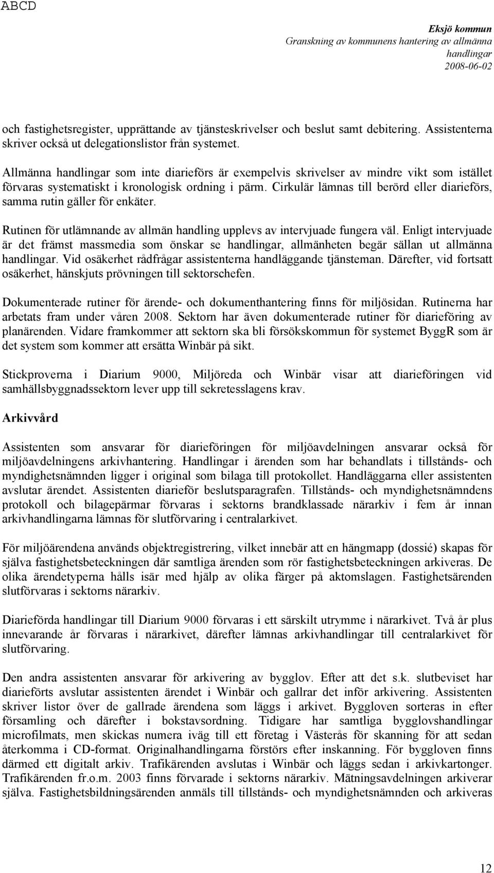 Cirkulär lämnas till berörd eller diarieförs, samma rutin gäller för enkäter. Rutinen för utlämnande av allmän handling upplevs av intervjuade fungera väl.
