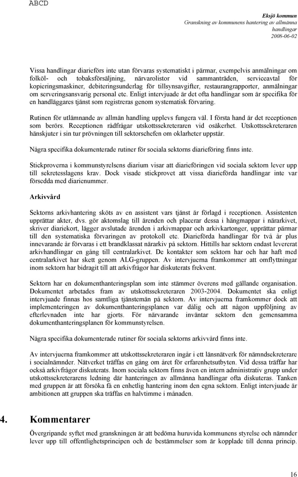 Enligt intervjuade är det ofta som är specifika för en handläggares tjänst som registreras genom systematisk förvaring. Rutinen för utlämnande av allmän handling upplevs fungera väl.