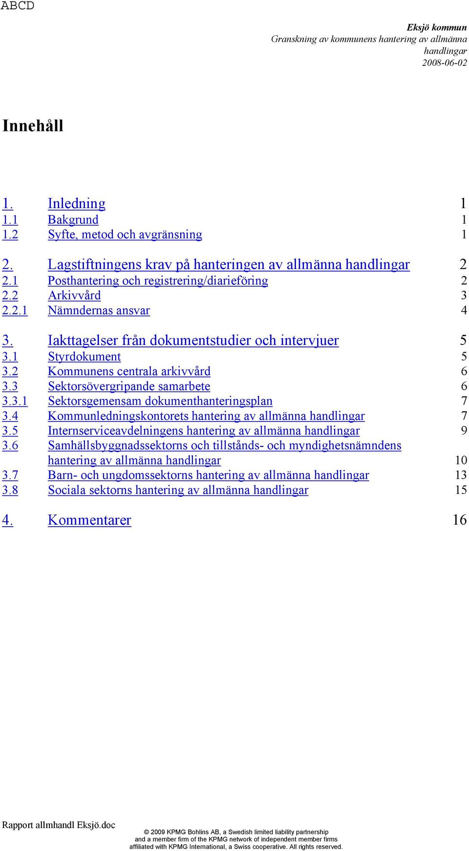 4 Kommunledningskontorets hantering av allmänna 7 3.5 Internserviceavdelningens hantering av allmänna 9 3.6 Samhällsbyggnadssektorns och tillstånds- och myndighetsnämndens hantering av allmänna 10 3.