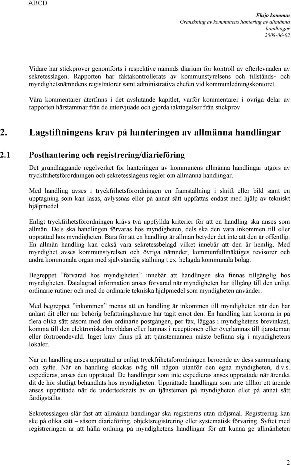 Våra kommentarer återfinns i det avslutande kapitlet, varför kommentarer i övriga delar av rapporten härstammar från de intervjuade och gjorda iakttagelser från stickprov. 2.