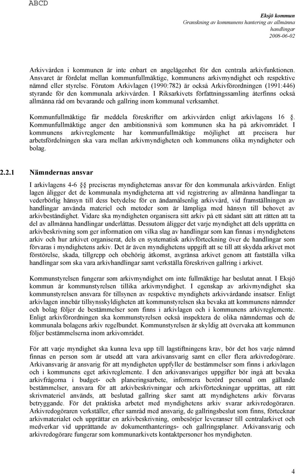 I Riksarkivets författningssamling återfinns också allmänna råd om bevarande och gallring inom kommunal verksamhet. Kommunfullmäktige får meddela föreskrifter om arkivvården enligt arkivlagens 16.