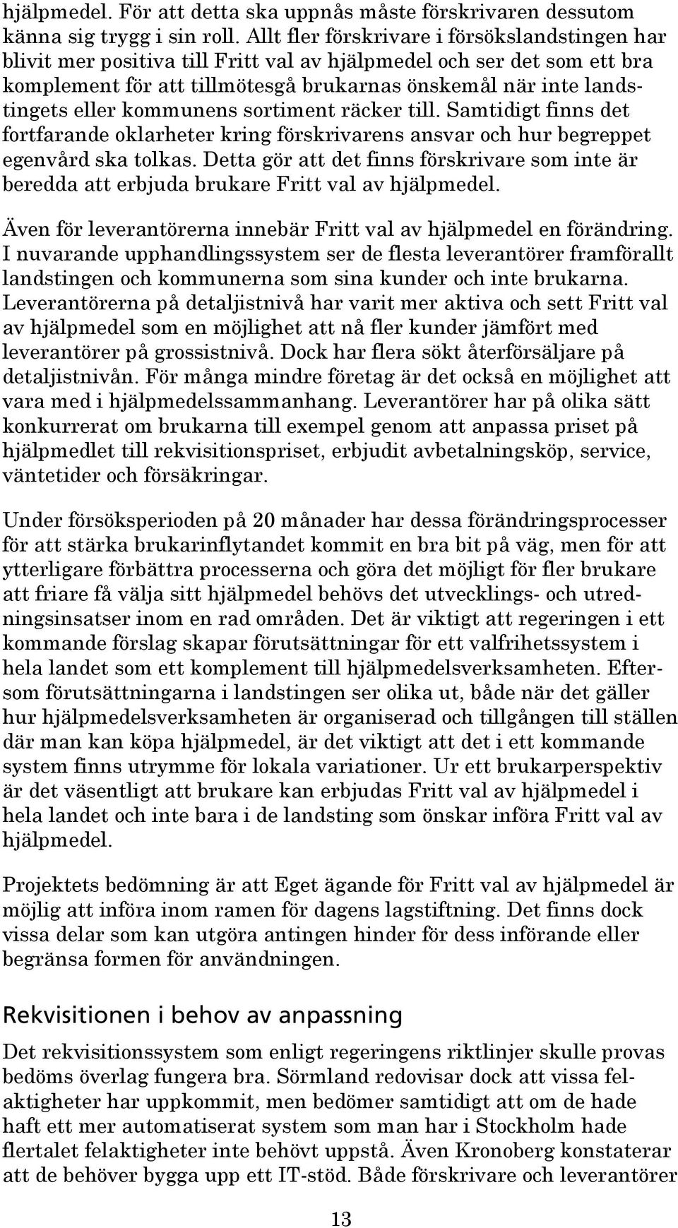 kommunens sortiment räcker till. Samtidigt finns det fortfarande oklarheter kring förskrivarens ansvar och hur begreppet egenvård ska tolkas.