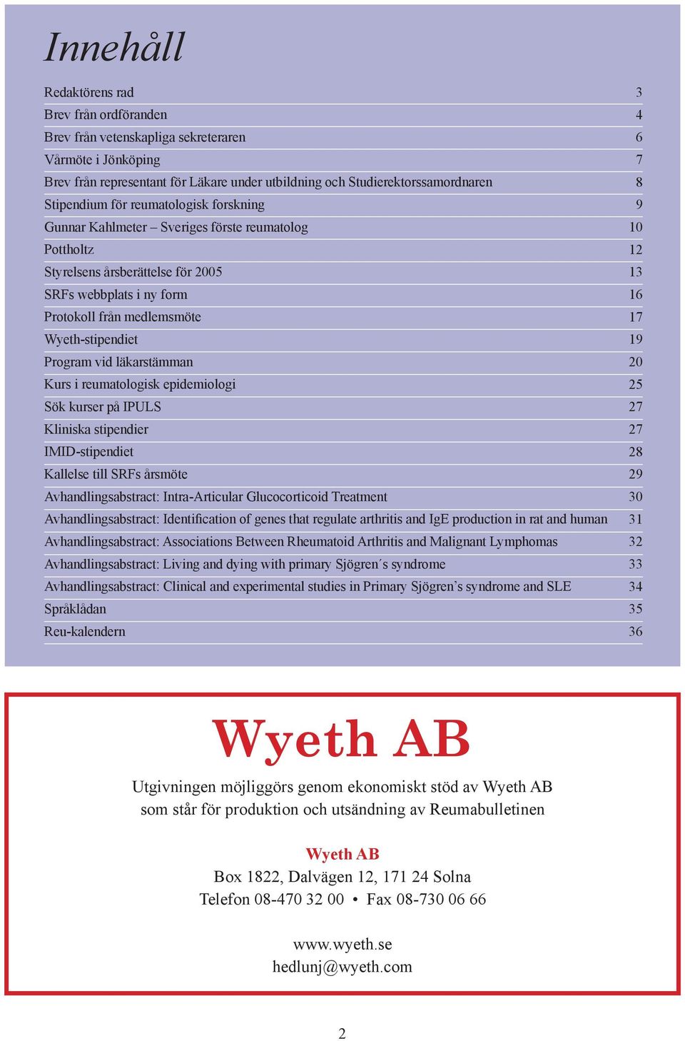 läkarstämman Kurs i reumatologisk epidemiologi Sök kurser på IPULS Kliniska stipendier IMID-stipendiet Kallelse till SRFs årsmöte Avhandlingsabstract: Intra-Articular Glucocorticoid Treatment