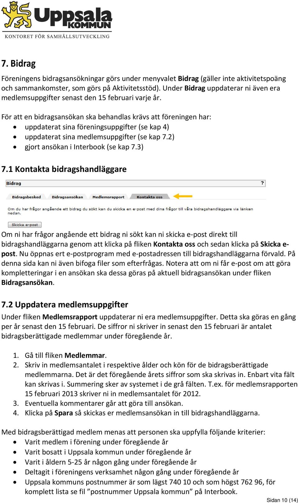 För att en bidragsansökan ska behandlas krävs att föreningen har: uppdaterat sina föreningsuppgifter (se kap 4) uppdaterat sina medlemsuppgifter (se kap 7.2) gjort ansökan i Interbook (se kap 7.3) 7.