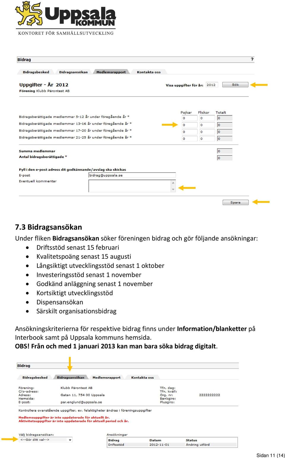 1 november Kortsiktigt utvecklingsstöd Dispensansökan Särskilt organisationsbidrag Ansökningskriterierna för respektive bidrag finns under