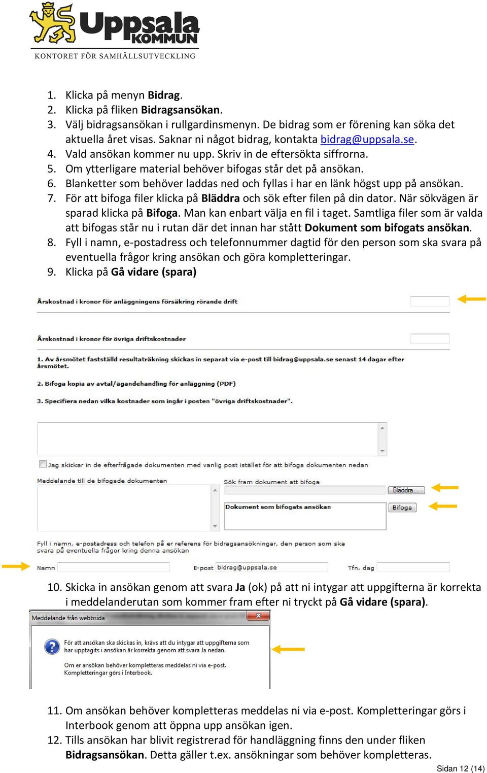 Blanketter som behöver laddas ned och fyllas i har en länk högst upp på ansökan. 7. För att bifoga filer klicka på Bläddra och sök efter filen på din dator. När sökvägen är sparad klicka på Bifoga.