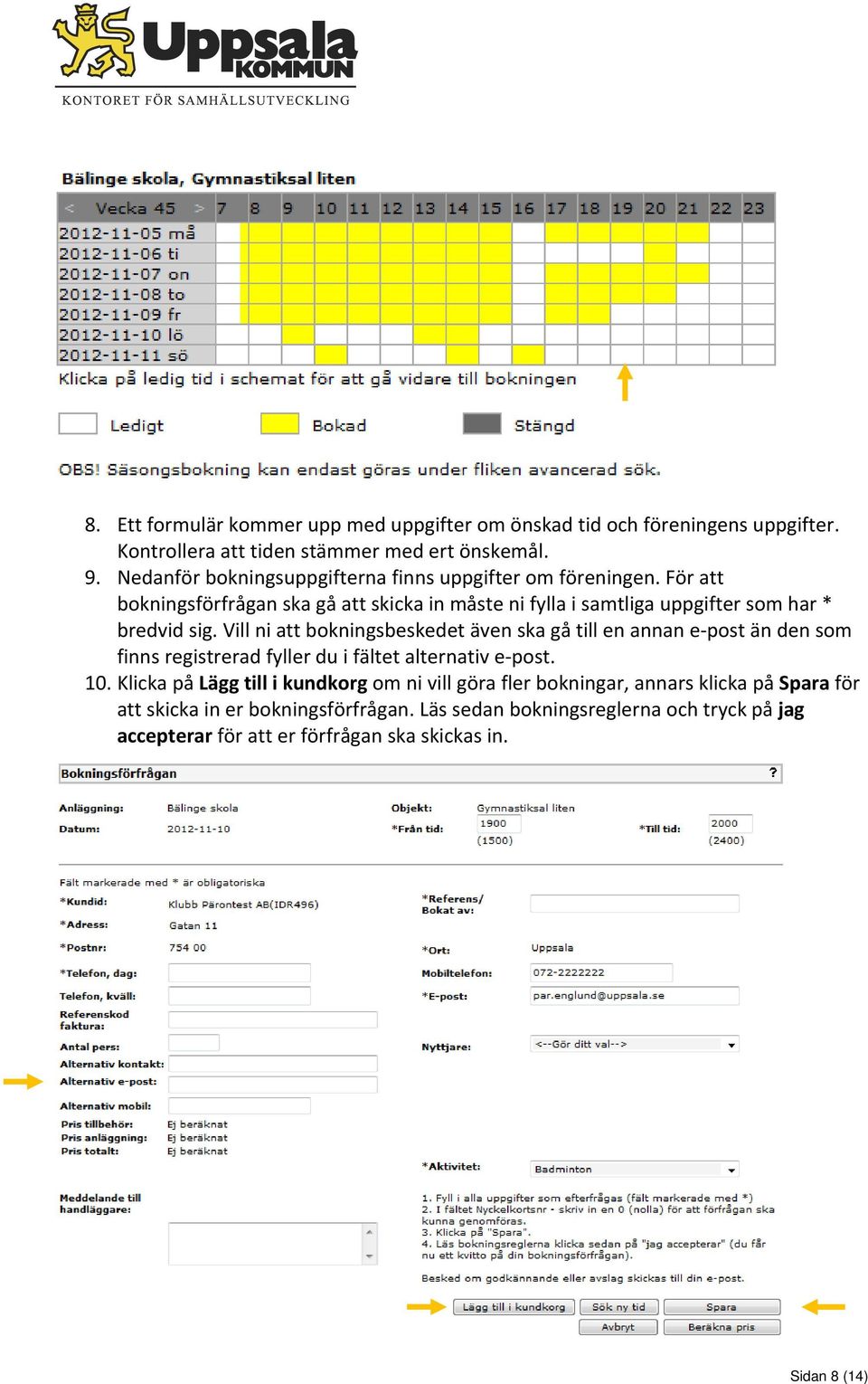 Vill ni att bokningsbeskedet även ska gå till en annan e post än den som finns registrerad fyller du i fältet alternativ e post. 10.