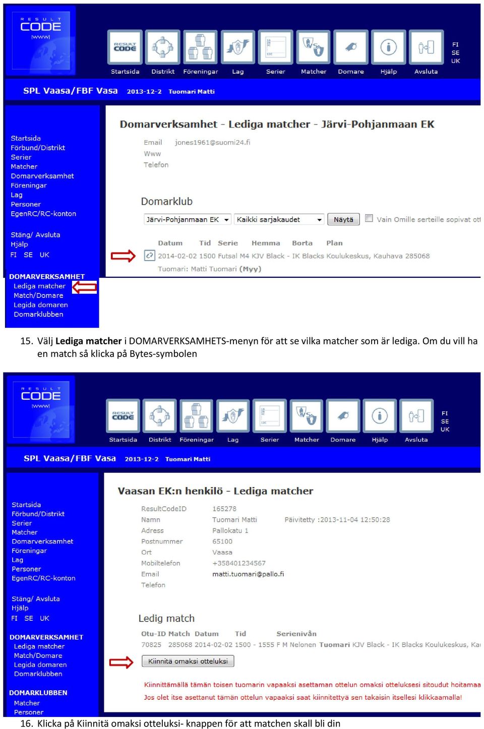 Om du vill ha en match så klicka på Bytes-symbolen 16.